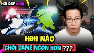 Hỏi Đáp Gaming #108: IOS vs Android - HĐH Nào Chơi Game Tối Ưu Hơn?