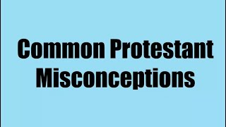 Common Protestant Misconceptions