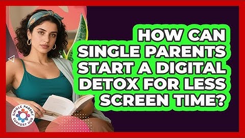 How Can Single Parents Start A Digital Detox For Less Screen Time? - Single Parent Support Hub