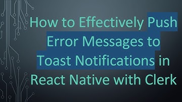 How to Effectively Push Error Messages to Toast Notifications in React Native with Clerk