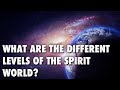 What Are The Different Levels Of The Spirit World