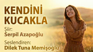 Kendi̇ni̇ Kucakla - Seslendiren: Dilek Tuna Memişoğlu - Şiir: Serpil Azapoğlu