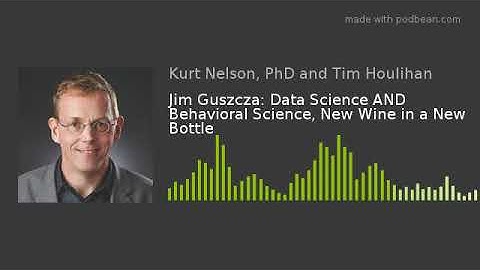 Jim Guszcza: Data Science AND Behavioral Science, New Wine in a New Bottle