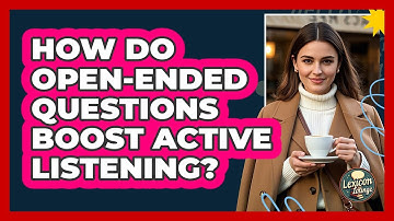 How Do Open-ended Questions Boost Active Listening? - Lexicon Lounge