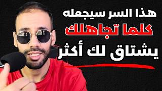 كيف تقهر من يهملك و تقلب تجاهله إلى اهتمام قوي ؟