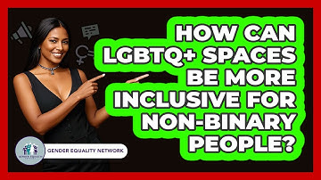 How Can LGBTQ+ Spaces Be More Inclusive For Non-binary People? - Gender Equality Network
