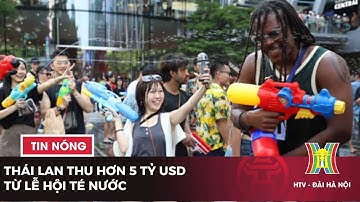 Thái Lan thu hơn 5 tỷ USD từ lễ hội té nước | Tin tức mới nhất hôm nay | Tin quốc tế