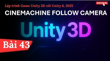[Lập trình Game Unity 3D với Unity 6, 2025] Cinemachine Follow Camera | Bài 43