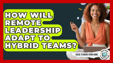 How Will Remote Leadership Adapt To Hybrid Teams? - Guide To Work From Home