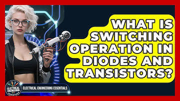 What Is Switching Operation In Diodes And Transistors? - Electrical Engineering Essentials