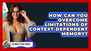 How Can You Overcome Limitations Of Context-dependent Memory? - Ultimate Study Hacks