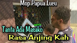 MOP PAPUA - CERITA LUCU TERBARU (MASAKO RASA ANJING)