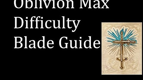 Oblivion Max Difficulty Blade Guide