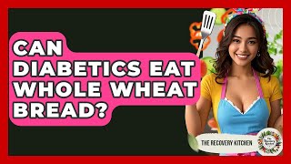 Can Diabetics Eat Whole Wheat Bread? - The Recovery Kitchen