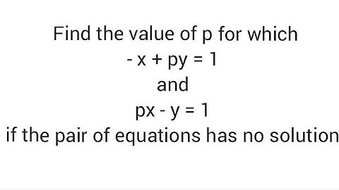 Find the value of p for which- x + py = 1 and px - y = 1 if the pair of equations has no solution.