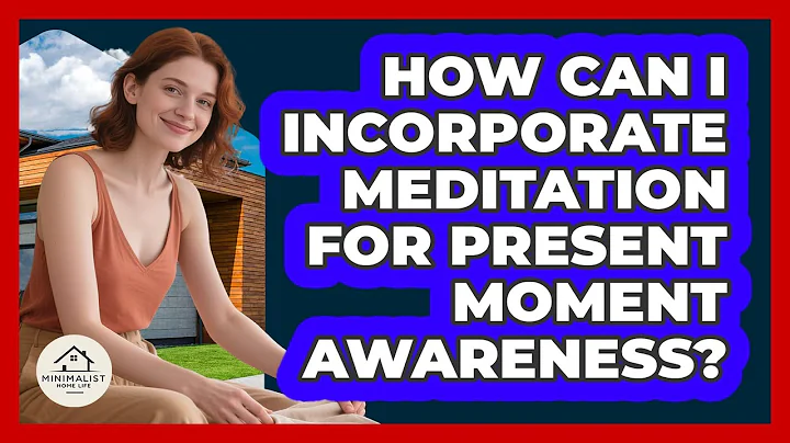 How Can I Incorporate Meditation For Present Moment Awareness? - Minimalist Home Life