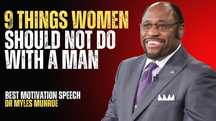 "9 THINGS WOMEN SHOULD NOT DO WITH A MAN"-BEST MOTIVATION SPEECH-DR MYLES MUNROE.;