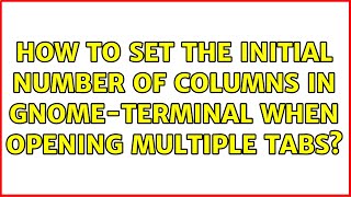 Ubuntu: How to set the initial number of columns in gnome-terminal when opening multiple tabs?