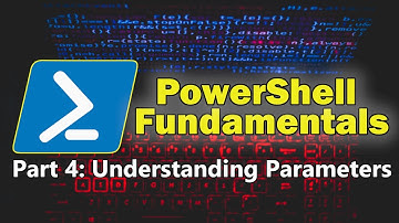 PowerShell Fundamentals Part 4 - Understanding PowerShell Parameters