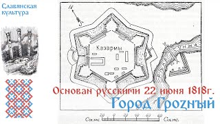 Город Грозный Основан Русскими 22 Июня 1818 Г.(Казачий Trap) |Grozny Was Russian City (Cossack Trap)