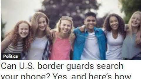 Can U.S. border guards search your phone? Yes, and here’s how