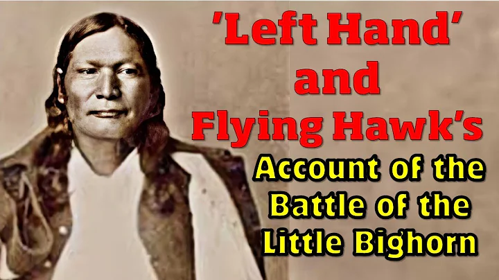 Arapaho Warrior 'Left Hand' and Flying Hawk's Account of the Battle of the Little Bighorn