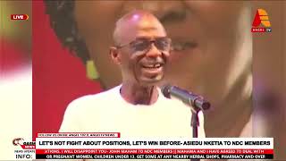 LET'S NOT FIGHT ABOUT POSITIONS, LET’S WIN BEFORE ASIEDU NKETIA TO NDC MEMBERS
