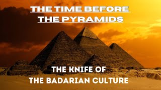 Before The PYRAMIDS - The Badarian Culture and Their Knife
