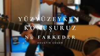 Yüzyüzeyken Konuşuruz - Ne Farkeder (Akustik Cover) Resimi