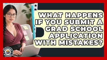 What Happens If You Submit A Grad School Application With Mistakes? - Grad School Mindset
