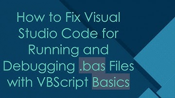 How to Fix Visual Studio Code for Running and Debugging .bas Files with VBScript Basics