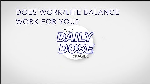 Agile Daily Dose: Does Work Life Balance Work for You?