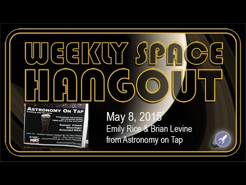 Weekly Space Hangout – May 8, 2015: Emily Rice & Brian Levine from Astronomy on Tap