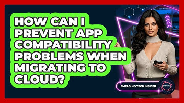 How Can I Prevent App Compatibility Problems When Migrating To Cloud? - Emerging Tech Insider