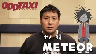【オッドタクシー】ヤノ役・METEOR　インタビュー映像
