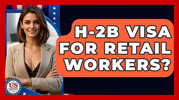 H-2B Visa For Retail Workers? - US Citizenship Immigration Guide