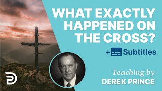 What Exactly Happened On The Cross? | Derek Prince