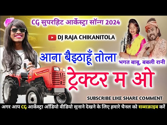 आना बैइठाहूॅं तोला ट्रेक्टर म ओ // भगत बाबू,बबली रानी // Cg orkeshtra song // dj Raja Chikanitola// class=