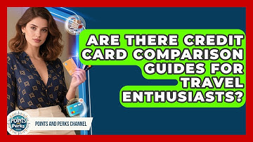 Are There Credit Card Comparison Guides for Travel Enthusiasts? | Points and Perks Channel News