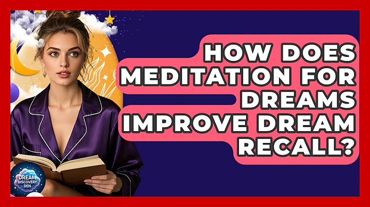 How Does Meditation for Dreams Improve Dream Recall? - Dream Discovery Den
