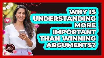 Why Is Understanding More Important Than Winning Arguments?