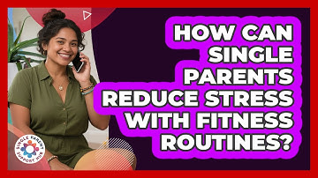 How Can Single Parents Reduce Stress With Fitness Routines? - Single Parent Support Hub