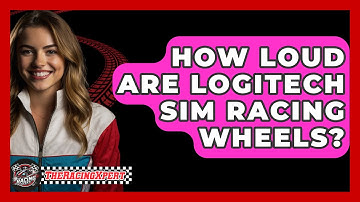 How Loud Are Logitech Sim Racing Wheels? - The Racing Xpert
