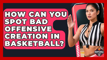 How Can You Spot Bad Offensive Creation In Basketball? - Basketball Stats Central