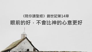 創世記14章/陪你讀聖經《眼前的好,不會比神的心意更好》 創世記14章/陪你讀聖經《眼前的好,不會比神的心意更好》