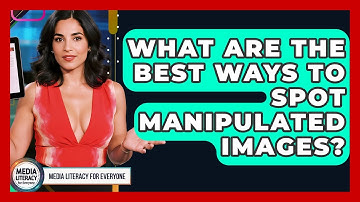 What Are The Best Ways To Spot Manipulated Images? - Media Literacy For Everyone