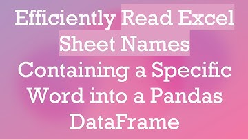 Efficiently Read Excel Sheet Names Containing a Specific Word into a Pandas DataFrame