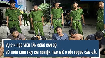 Vụ 314 học viên tấn công cán bộ, bỏ trốn khỏi trại cai nghiện: Tạm giữ 9 đối tượng cầm đầu