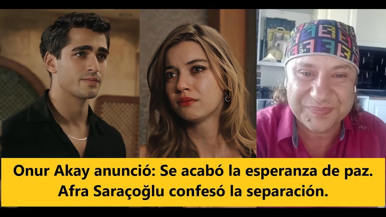 Onur Akay объявил: надежда на мир закончилась. Афра Сарасулу призналась разделением.