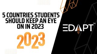 5 Countries Students Should Keep An Eye On In 2023 | Edaptapp